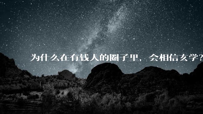 为什么在有钱人的圈子里，会相信玄学？