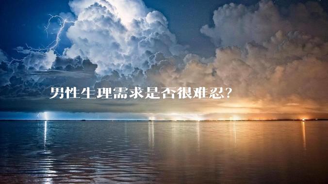 男性生理需求是否很难忍？